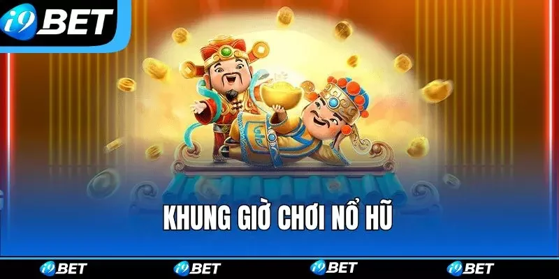 Khung Giờ Chơi Nổ Hũ - Cơ Hội Săn Jackpot Khủng Tại I9bet